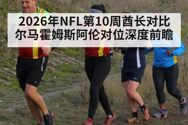 2026年NFL第10周酋长对比尔马霍姆斯阿伦对位深度前瞻